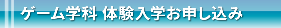 ゲーム学科 体験入学お申し込み